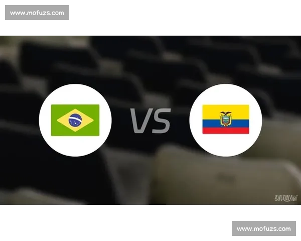 巴西对阵厄瓜多尔历史战绩解析与关键走势前瞻全面回顾与胜负规律洞察